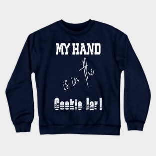 My hand is in the Cookie Jar! Crewneck Sweatshirt